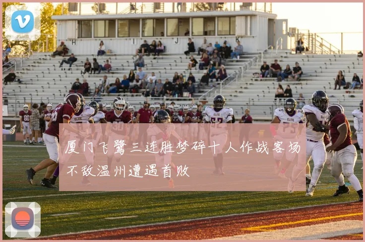 厦门飞鹭三连胜梦碎十人作战客场不敌温州遭遇首败