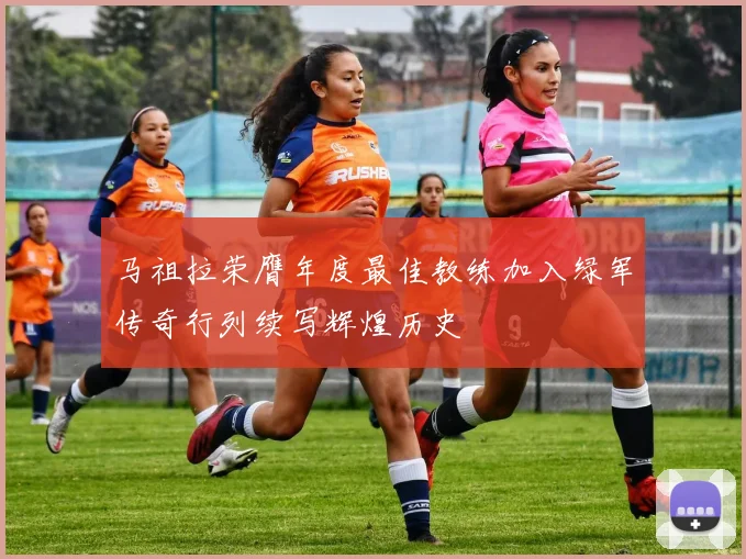 马祖拉荣膺年度最佳教练加入绿军传奇行列续写辉煌历史