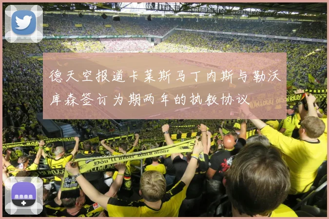 德天空报道卡莱斯马丁内斯与勒沃库森签订为期两年的执教协议